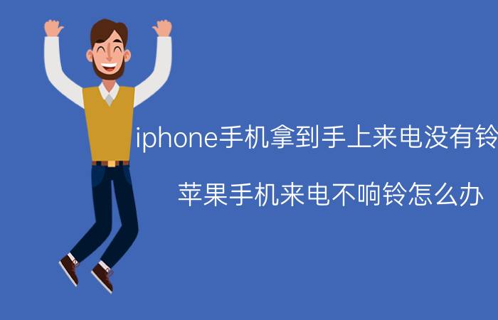 iphone手机拿到手上来电没有铃声 苹果手机来电不响铃怎么办？